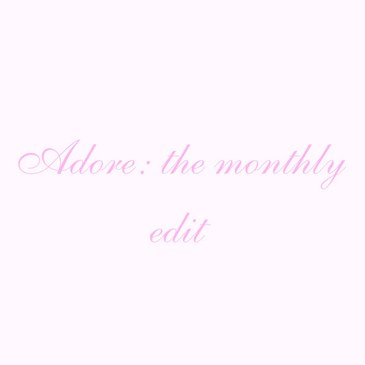 ADORE: the monthly edit ♡︎